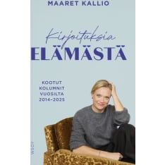 Maaret Kallio: Kirjoituksia Elämästä - kootut kolumnit vuosilta 2014-2025
