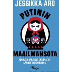 Jessikka Aro: Putinin maailmansota - Venäjän salaiset operaatiot Lännen tuhoamiseksi  