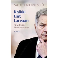 Sauli Niinistö: Kaikki tiet turvaan - Sinnikkään Suomen suunta