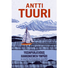 Antti Tuuri: Yksinpurjehdus Hankoniemen ympäri - ja muita kertomuksia meriltä  