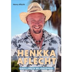 Henry Aflecht: Henkka Aflecht - Rikollisesta miljonääriksi  